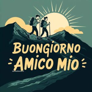 Due amici che fanno trekking su una montagna al sorgere del sole. Testo: &quot;Buongiorno Amico Mio&quot;. Immagini buongiorno nuovissime.